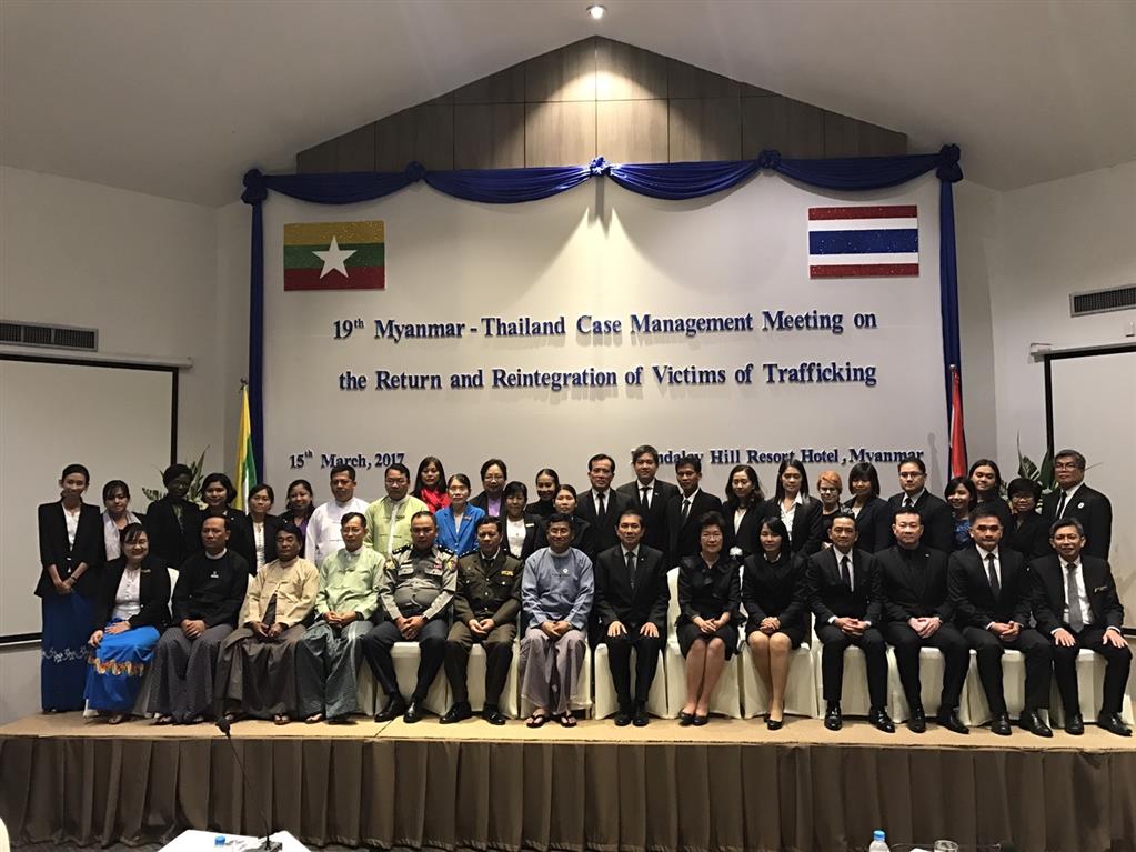 ประชุมทวิภาคีเกี่ยวกับการบริหารจัดการรายกรณี ส่งกลับและคืนสู่สังคมผู้เสียหายจากการค้ามนุษย์ไทย-เมียนมา ครั้งที่ 19 (The 19th Case Management Meeting : CMM)   ระหว่างวันที่ 15-16 มีนาคม 2560 ณ เมืองมัณฑะเลย์ สาธารณรัฐสหภาพเมียนมา