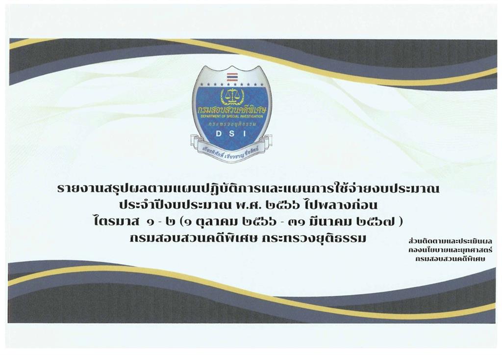 รายงานสรุปผลตามแผนปฏิบัติการและแผนการใช้จ่ายงบประมาณ ประจำปีงบประมาณ พ.ศ. 2566 ไปพลางก่อน ไตรมาส 1-2 (1 ตุลาคม 2566 - 31 มีนาคม 2567) กรมสอบสวนคดีพิเศษ กระทรวงยุติธรรม