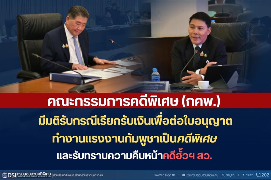 คณะกรรมการคดีพิเศษ (กคพ.) มีมติรับกรณีเรียกรับเงินเพื่อต่อใบอนุญาตทำงานแรงงานกัมพูชาเป็นคดีพิเศษ และรับทราบความคืบหน้าคดีฮั้วฯ สว.