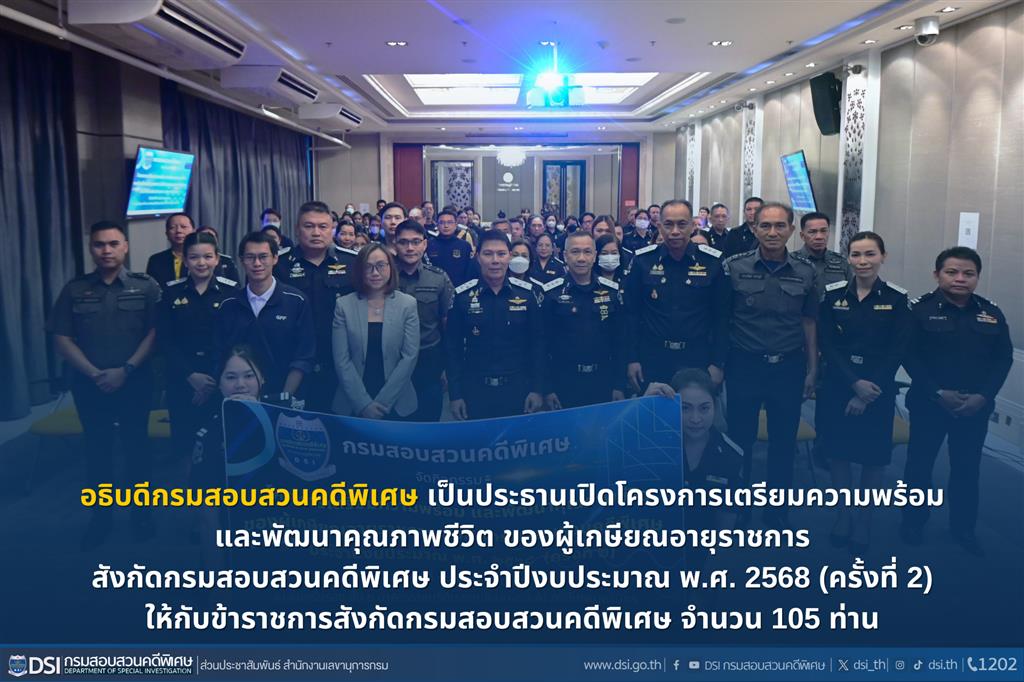 อธิบดีกรมสอบสวนคดีพิเศษ เป็นประธานเปิดโครงการเตรียมความพร้อม และพัฒนาคุณภาพชีวิต ของผู้เกษียณอายุราชการ สังกัดกรมสอบสวนคดีพิเศษ ประจำปีงบประมาณ พ.ศ. 2568 (ครั้งที่ 2) ให้กับข้าราชการสังกัดกรมสอบสวนคดีพิเศษ จำนวน 105 ท่าน