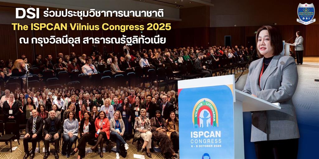 กรมสอบสวนคดีพิเศษ ร่วมประชุมวิชาการนานาชาติ The ISPCAN Vilnius Congress 2025 ณ กรุงวิลนีอุส สาธารณรัฐลิทัวเนีย