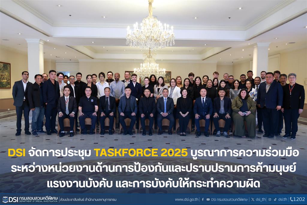 DSI จัดการประชุม TASKFORCE2025 บูรณาการความร่วมมือระหว่างหน่วยงาน ด้านการป้องกันและปราบปรามการค้ามนุษย์ แรงงานบังคับ และการบังคับให้กระทำความผิด