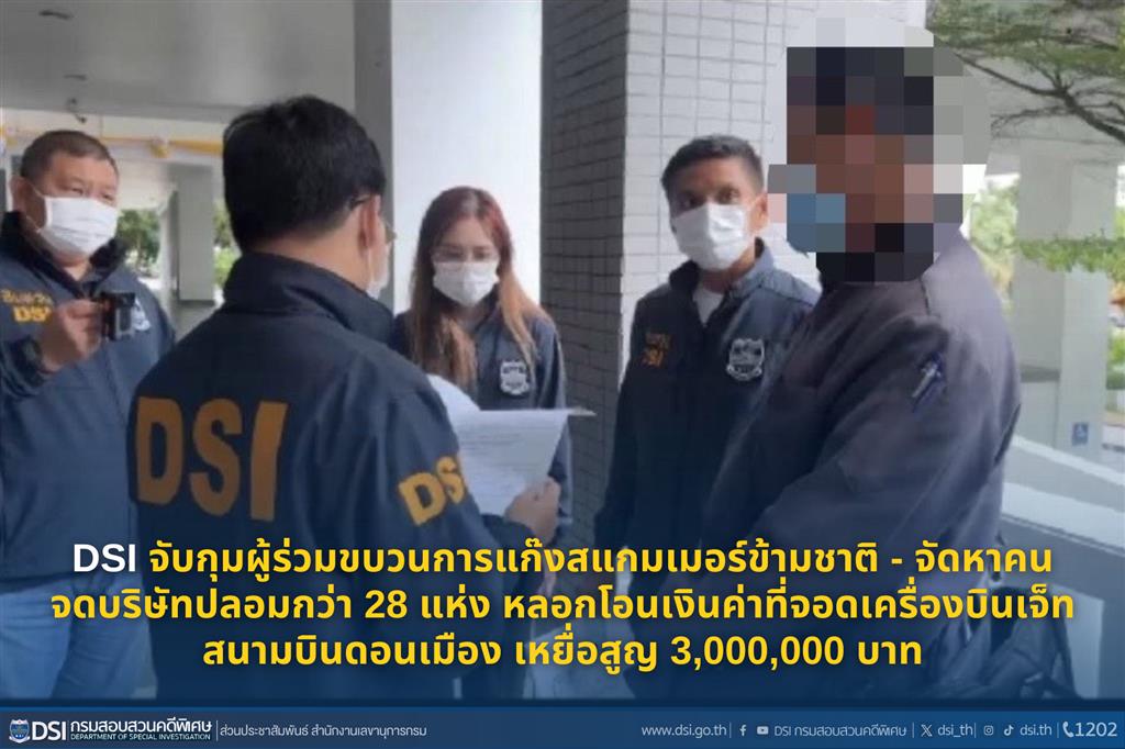 DSI จับกุมผู้ร่วมขบวนการแก๊งสแกมเมอร์ข้ามชาติ - จัดหาคนจดบริษัทปลอมกว่า 28 แห่ง หลอกโอนเงินค่าที่จอดเครื่องบินเจ็ทสนามบินดอนเมือง เหยื่อสูญ 3,000,000 บาท