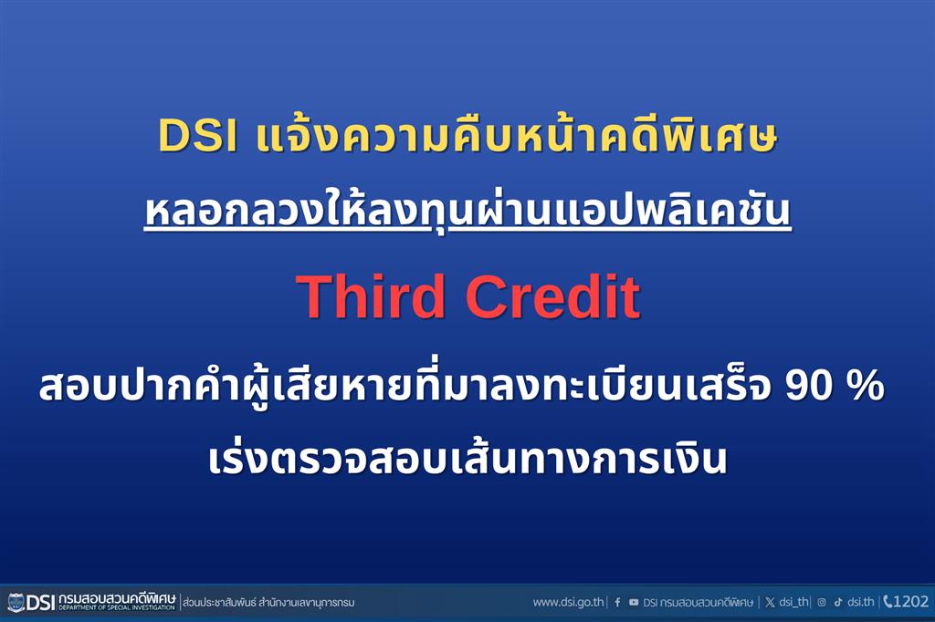 DSI แจ้งความคืบหน้าคดีพิเศษหลอกลวงให้ลงทุนผ่านแอปพลิเคชัน Third Credit สอบปากคำผู้เสียหายที่มาลงทะเบียนเสร็จ 90 เปอร์เซ็นต์ เร่งตรวจสอบเส้นทางการเงิน