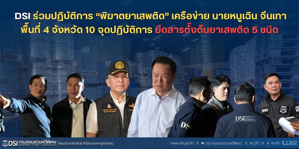 DSI ร่วมปฏิบัติการ “พิฆาตยาเสพติด” เครือข่าย นายหนูเฉิน จีนเทา พื้นที่ 4 จังหวัด 10 จุดปฏิบัติการ (กรุงเทพมหานคร นนทบุรี สมุทรปราการ และระยอง) ยึดสารตั้งต้นยาเสพติด 5 ชนิด