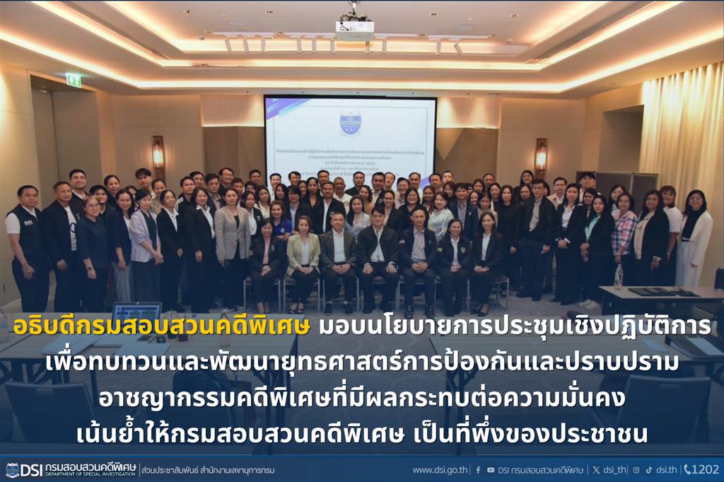 อธิบดีกรมสอบสวนคดีพิเศษ มอบนโยบายการประชุมเชิงปฏิบัติการเพื่อทบทวนและพัฒนายุทธศาสตร์การป้องกันและปราบปรามอาชญากรรมคดีพิเศษที่มีผลกระทบต่อความมั่นคง เน้นย้ำให้กรมสอบสวนคดีพิเศษ เป็นที่พึ่งของประชาชน
