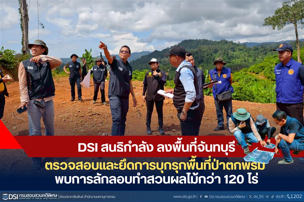 DSI สนธิกำลังหน่วยงานที่เกี่ยวข้อง ลงพื้นที่จันทบุรี ตรวจสอบและยึดการบุกรุกพื้นที่ป่าตกพรม พบการลักลอบทำสวนผลไม้กว่า 120 ไร่