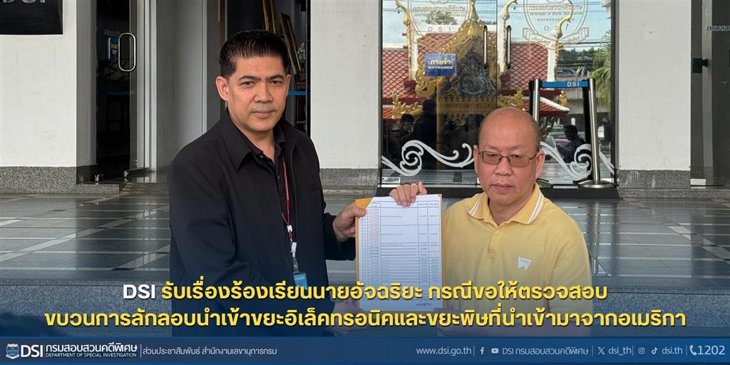 DSI รับเรื่องร้องเรียน”นายอัจฉริยะ“กรณีขอให้ตรวจสอบขบวนการลักลอบนำเข้าขยะอิเล็คทรอนิคและขยะพิษที่นำเข้ามาจากอเมริกา